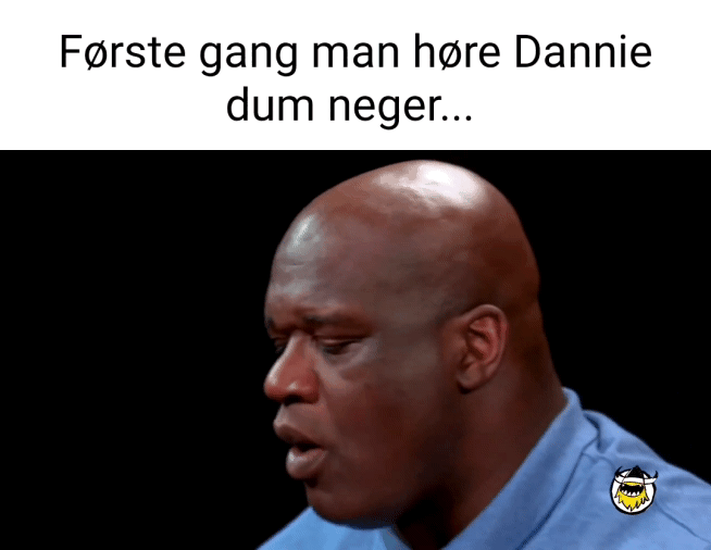 Farste gang man here Dannie dum neger... iFunny Brazil