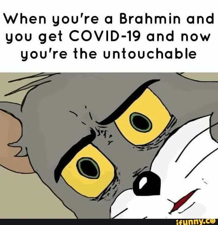 When you're a Brahmin and you get COVID-19 and now you're the ...