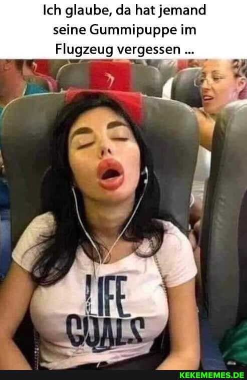 Ich glaube, da hat jemand seine Gummipuppe im
Flugzeug vergessen