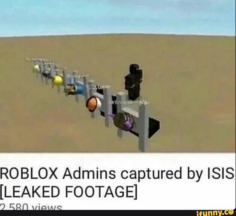 Roblox Admins Captured By Isis Leaked Footage Ifunny