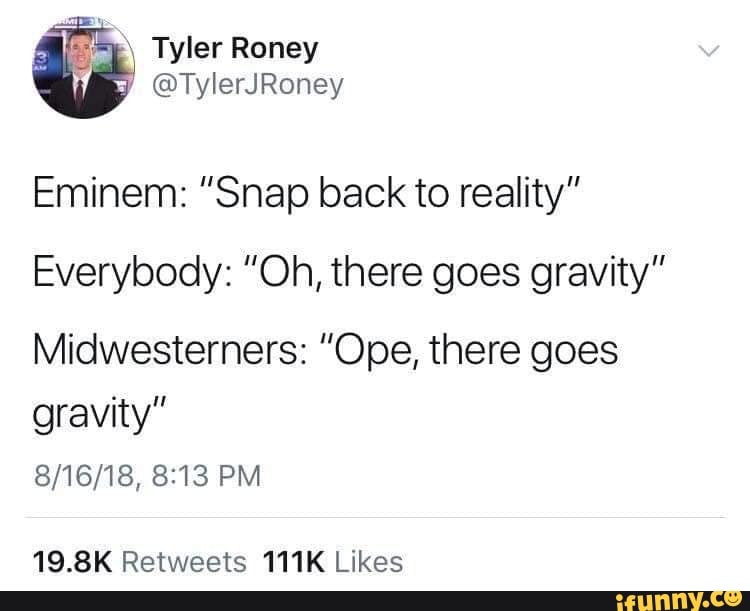 Eminem: "Snap back to reality" Everybody: "Oh, there goes gravity