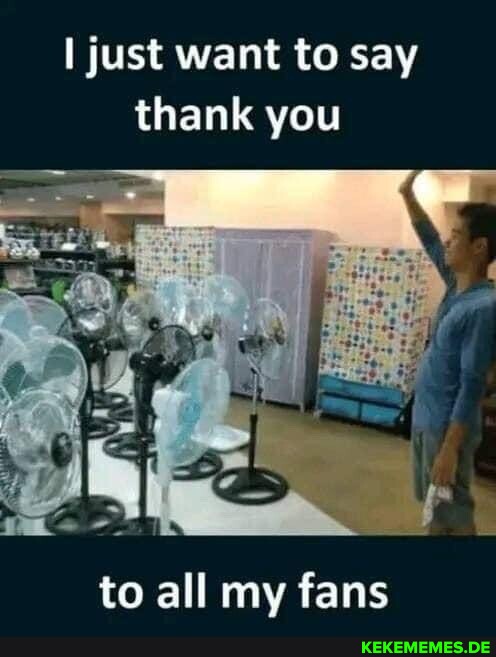just want to say thank you to all my fans