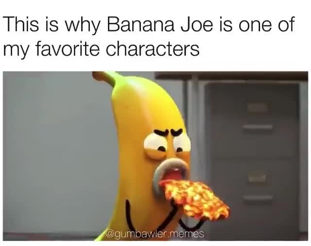 This is why Banana Joe is one of my favorite characters ed Yooumboawler