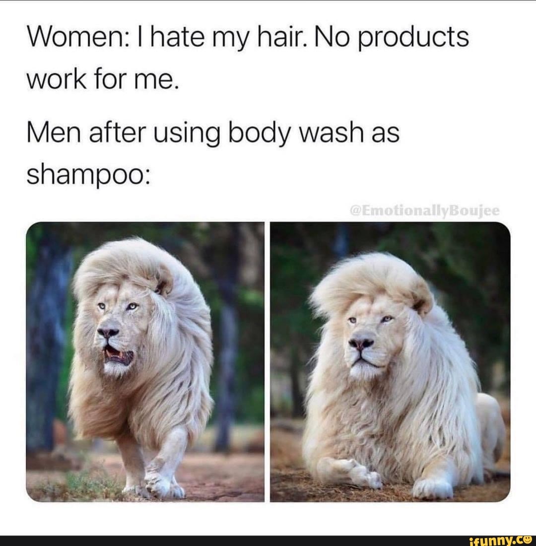Women: I hate my hair. No products work for me. Men after using body wash  as shampoo: se @EmotionallyBoujee 