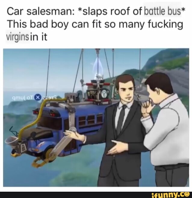 Car Salesman Slaps Roof Of Battle Bus This Bad Boy Can Fit So Many Fucking Virginsin It