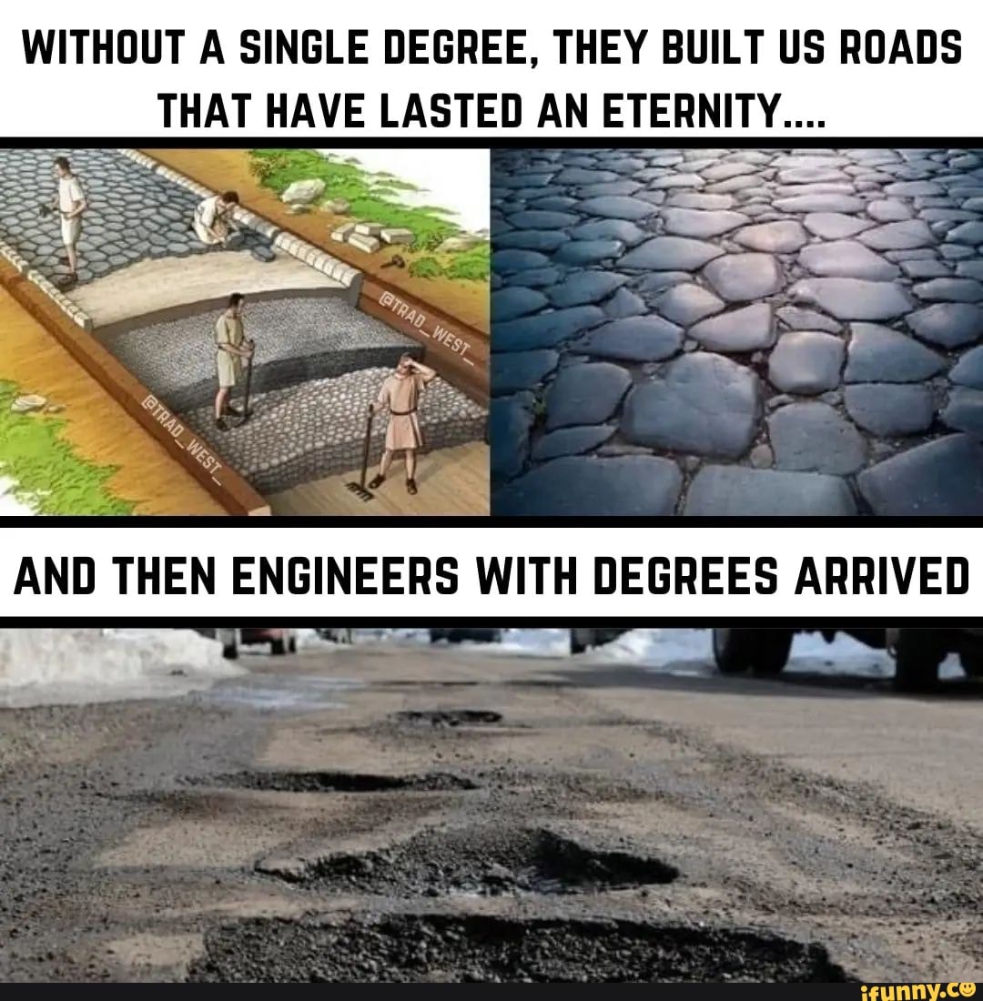 WITHOUT A SINGLE DEGREE THEY BUILT US ROADS THAT HAVE LASTED AN   6c68842669b380455262e19dd228f12a7fd5c371ccc9a6775412f5ae940513db 1 