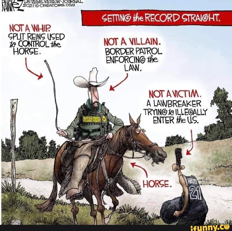 SETTING the RECORD STRAIGHT. NOTA WHIP NOT A VILLAIN, HORSE. BORDER PATROL ENFORCING the LAW
