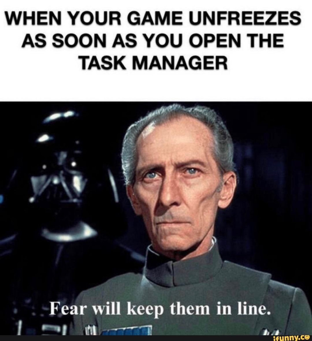 WHEN YOUR GAME UNFREEZES AS SOON AS YOU OPEN THE TASK MANAGER
Fear will keep them in line.
