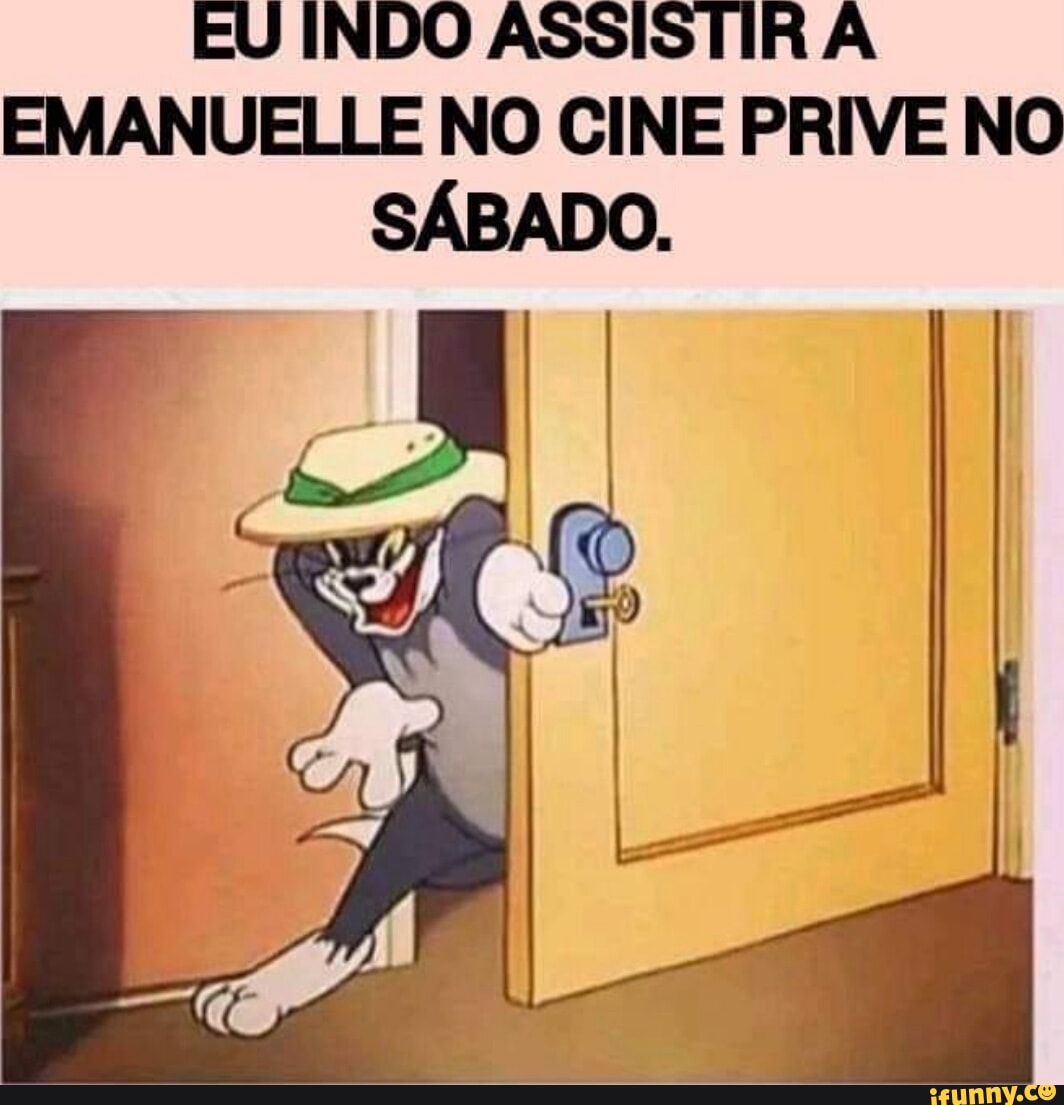 EU INDO ASSISTIR A EMANUELLE NO CINE PRIVE NO SÁBADO. - iFunny