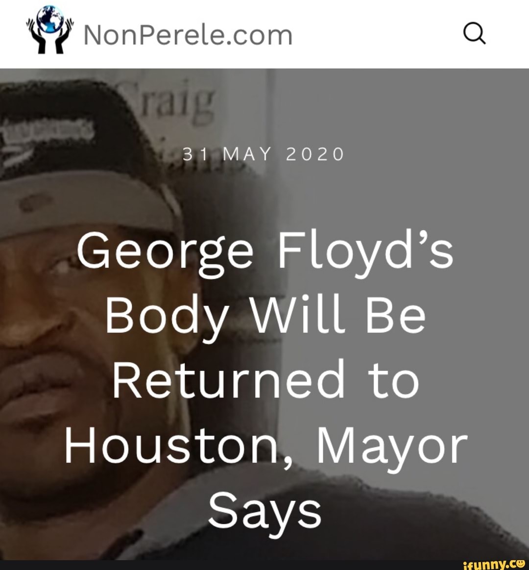 "y NonPerele.com
George Floyd's
Body Will Be
Returned to
Houston, Mayor
Says
