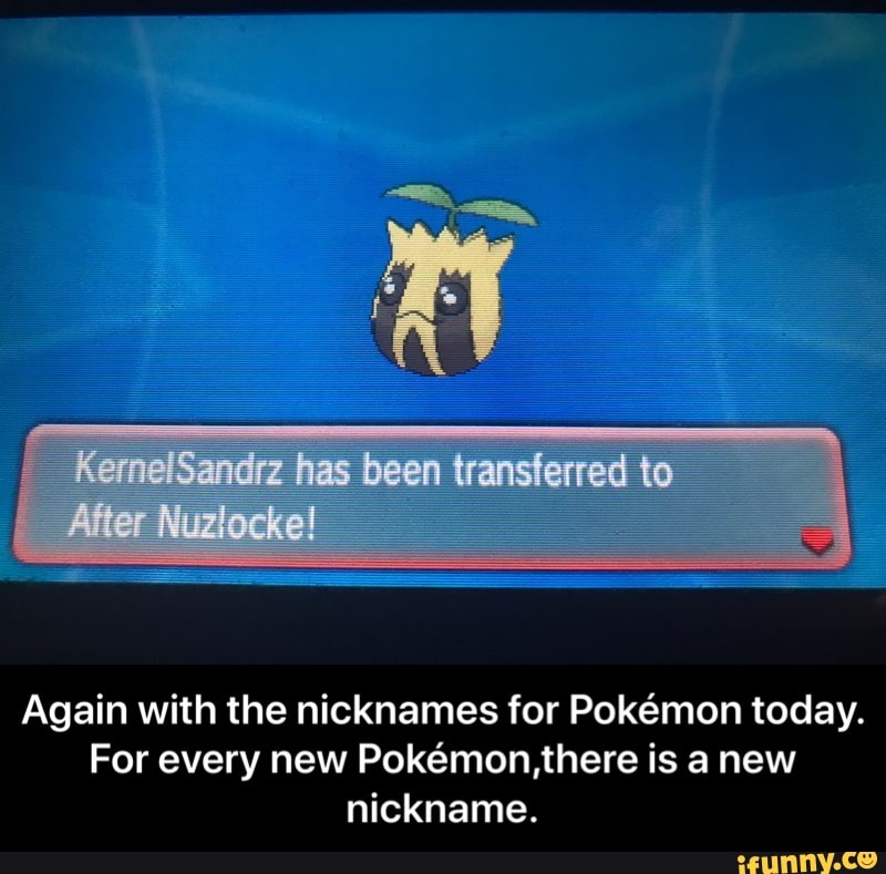 Again with the nicknames for Pokémon today. For every new Pokémon,there