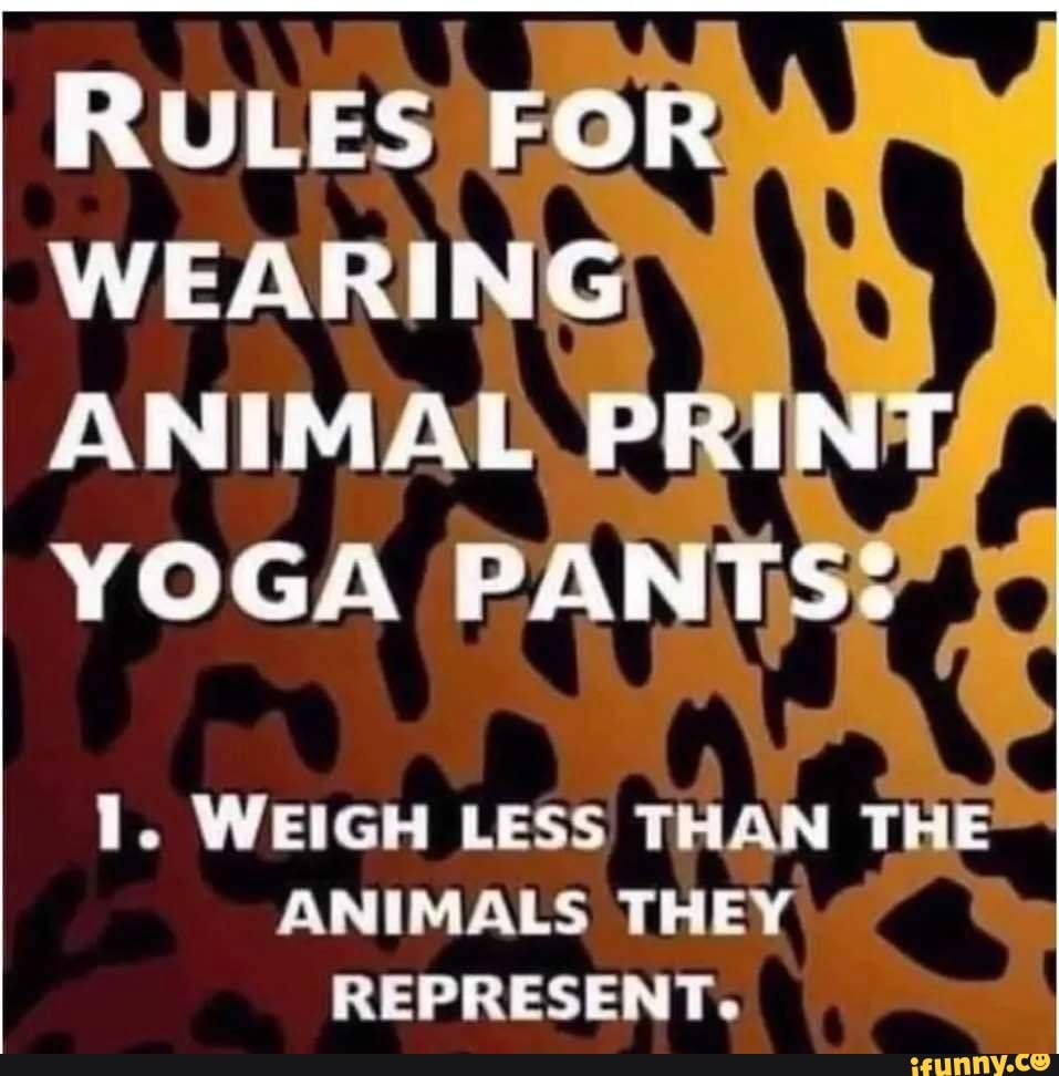 RULES FOR WEARING ANIMAL, PRINT YOGA Jo WEIGH LESS THAN THE ANIMALS THEY  REPRESENT. 