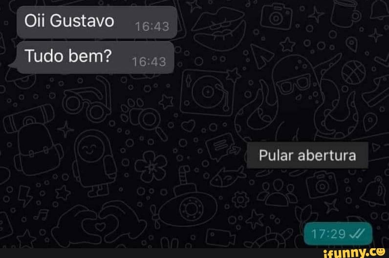 Oii Gustavo "gas
Tudo bem? 3
Pular abertura