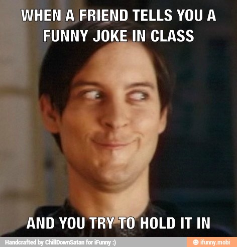 WHEN
A FRIEND TELLS YOU A
FUNNY JOKE IN CLASS