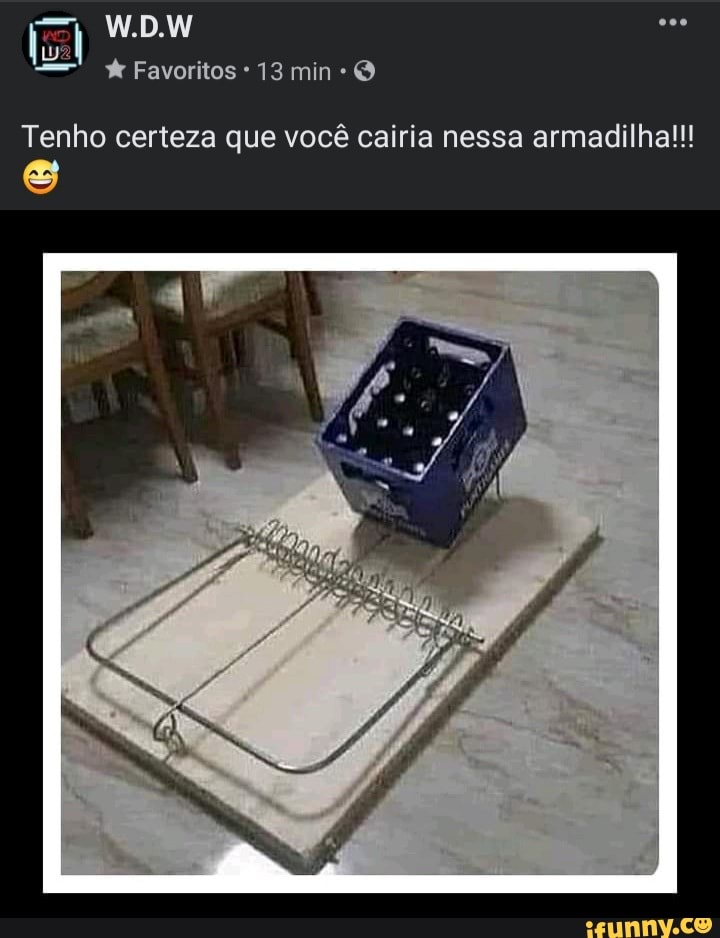 W.D.W
Favoritos 13 min O
Tenho certeza que você cairia nessa armadilha!