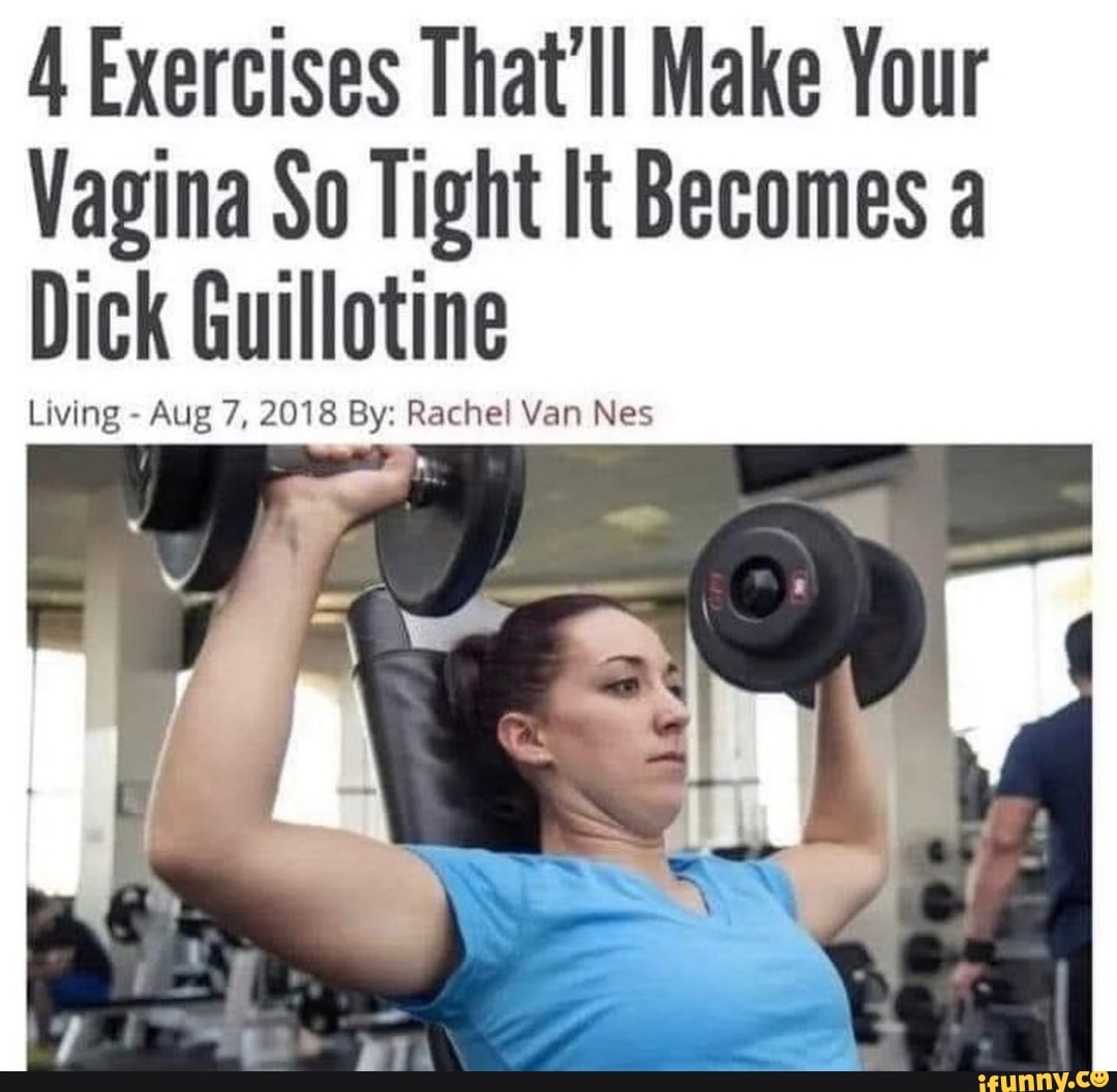 4 Exercises Thatll Make Your Vagina So Tight It Becomes A Dick Guillotine Living Aug 7 2018