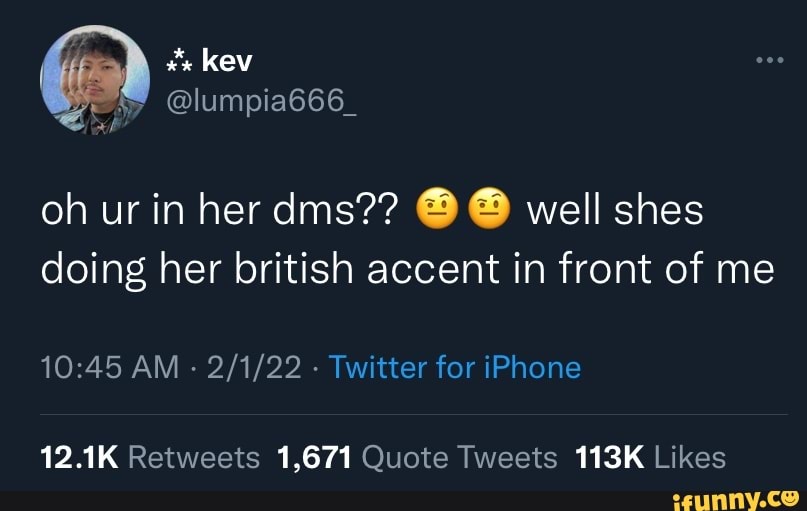 Oh ur in her dms?? well shes doing her british accent in front of me AM ...