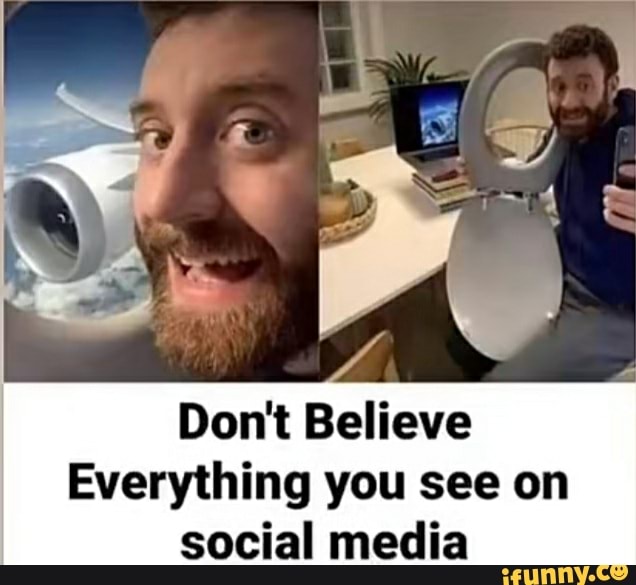 Dont Believe Everything You See On Social Media Ifunny 3661