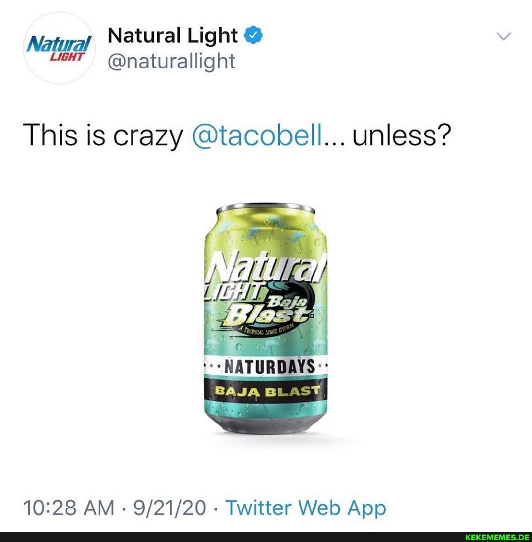 Natural Light @ use @naturallight
This is crazy @tacobell... unless?
BAIA BLAST,
