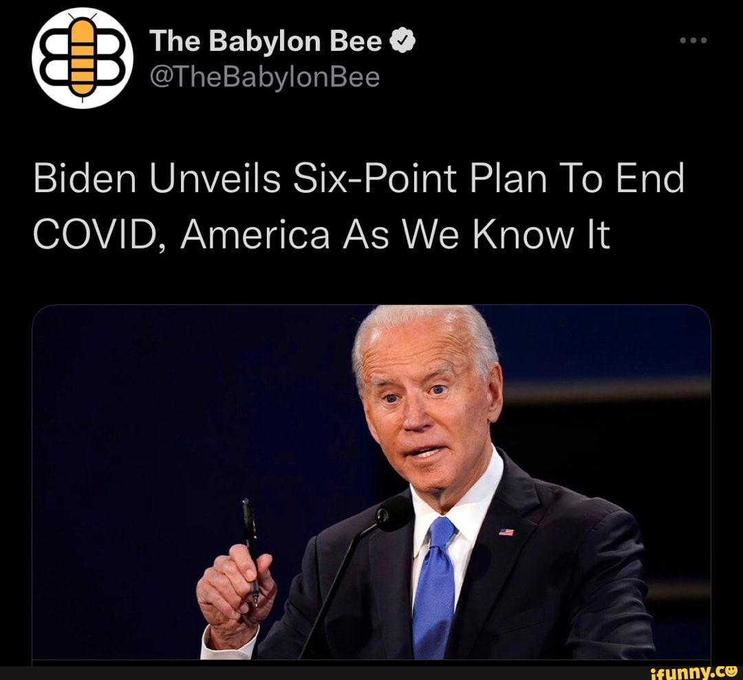 The Babylon Bee @TheBabylonBee Biden Unveils Six-Point Plan To End ...