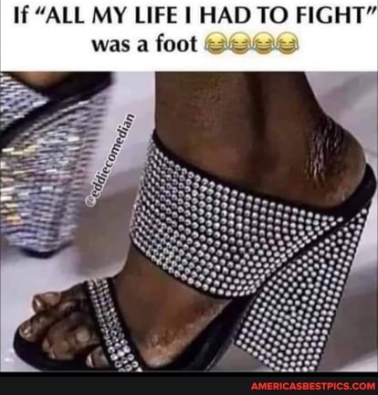If "ALL MY LIFE HAD TO FIGHT" was a foot