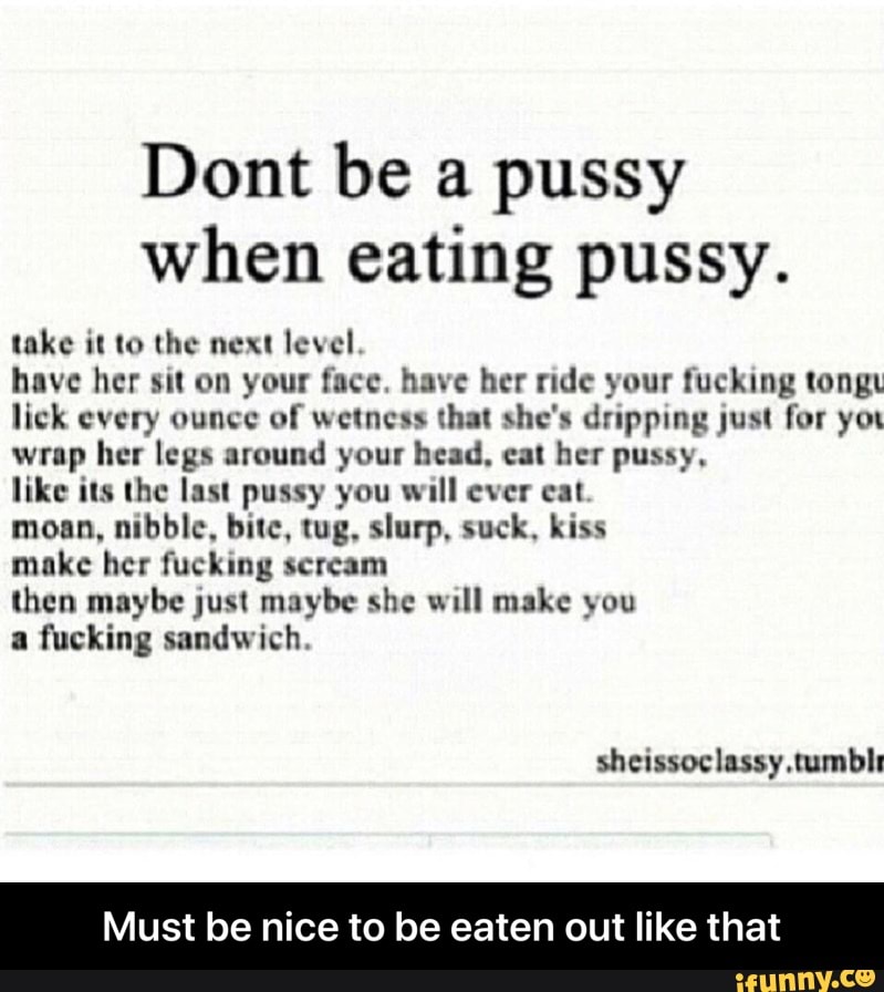Dont be a pussy when eating pussy. lake in lo lh..- neu exclv hnvc hcr su o...