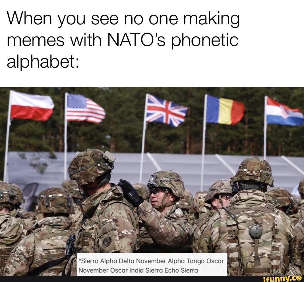 When you see no one making memes With NATO’S phonetic alphabet: - iFunny