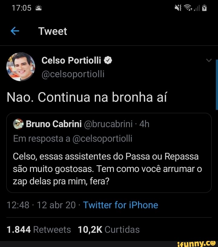 Celso Portiolli Nao. Continua na bronha ai Bruno Cabrini @brucabrini Em resposta a @celsoportiolli
Celso, essas assistentes do Passa ou Repassa
são muito gostosas. Tem como você arrumar o
zap delas pra mim, fera?
1.844 Retweets 10,2K Curtidas