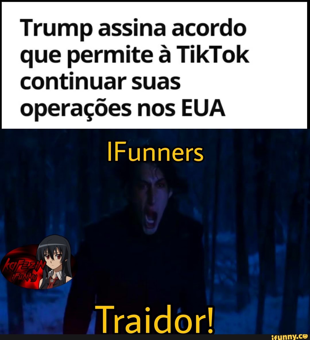 Trump assina acordo que permite à TikTok
continuar suas operações nos EUA
IFunners
Traidor!