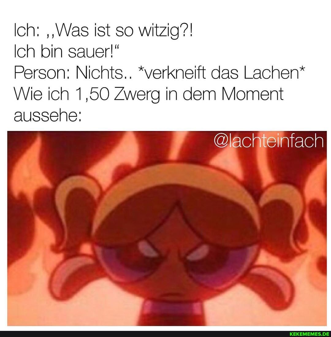 Ich: 'Was ist so witzig?!
Ich bin sauer!"
Person: Nichts.. *verkneift das Lachen*
Wie ich 1,50 Zwerg in dem Moment aussehe:
@lachteinfach