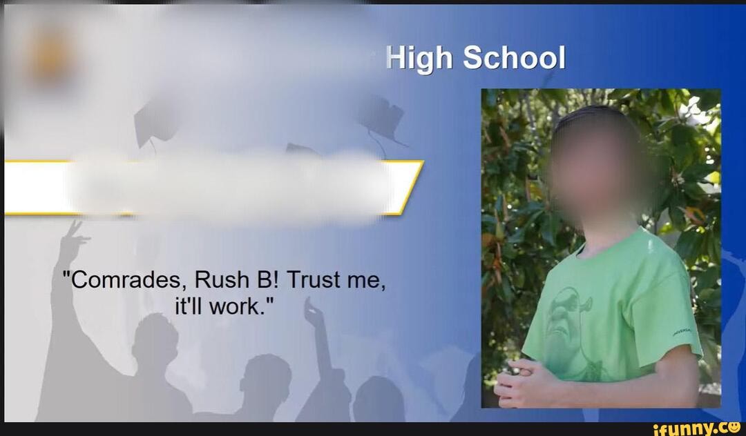 "Comrades, Rush B! Trust me, it'll work."