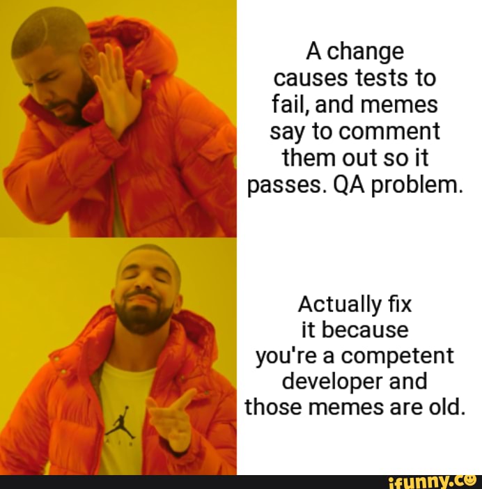 A change causes tests to fail, and memes say to comment them out so it ...