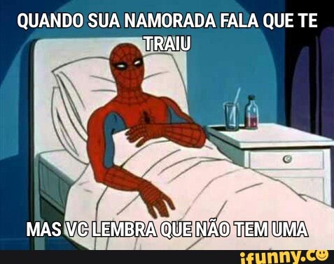 QUANDO SUA NAMORADA FALA QUE TE
TRATO