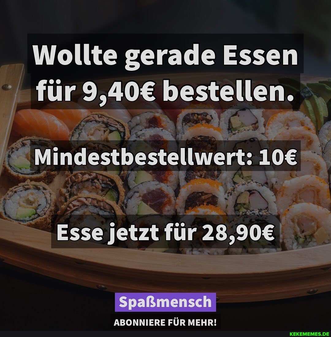 Wollte gerade Essen für bestellen.
Mindestbestellwert:
Esse jetzt für
Spaßmensch
ABONNIERE FÜR MEHR!