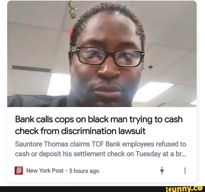 Bank calls cops on black man trying to cash check from discrimination