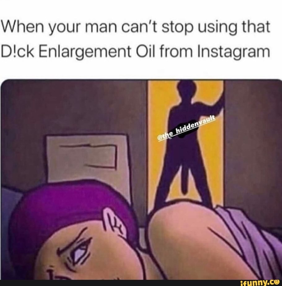 When your man can't stop using that
Dick Enlargement Oil from Instagram