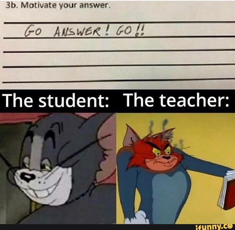 Sb. Motivate your answer. GO The student: The teacher: - iFunny