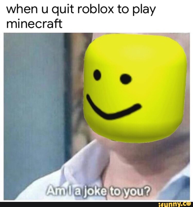 When U Quit Roblox To Play Minecraft Ifunny - i quit roblox roblox