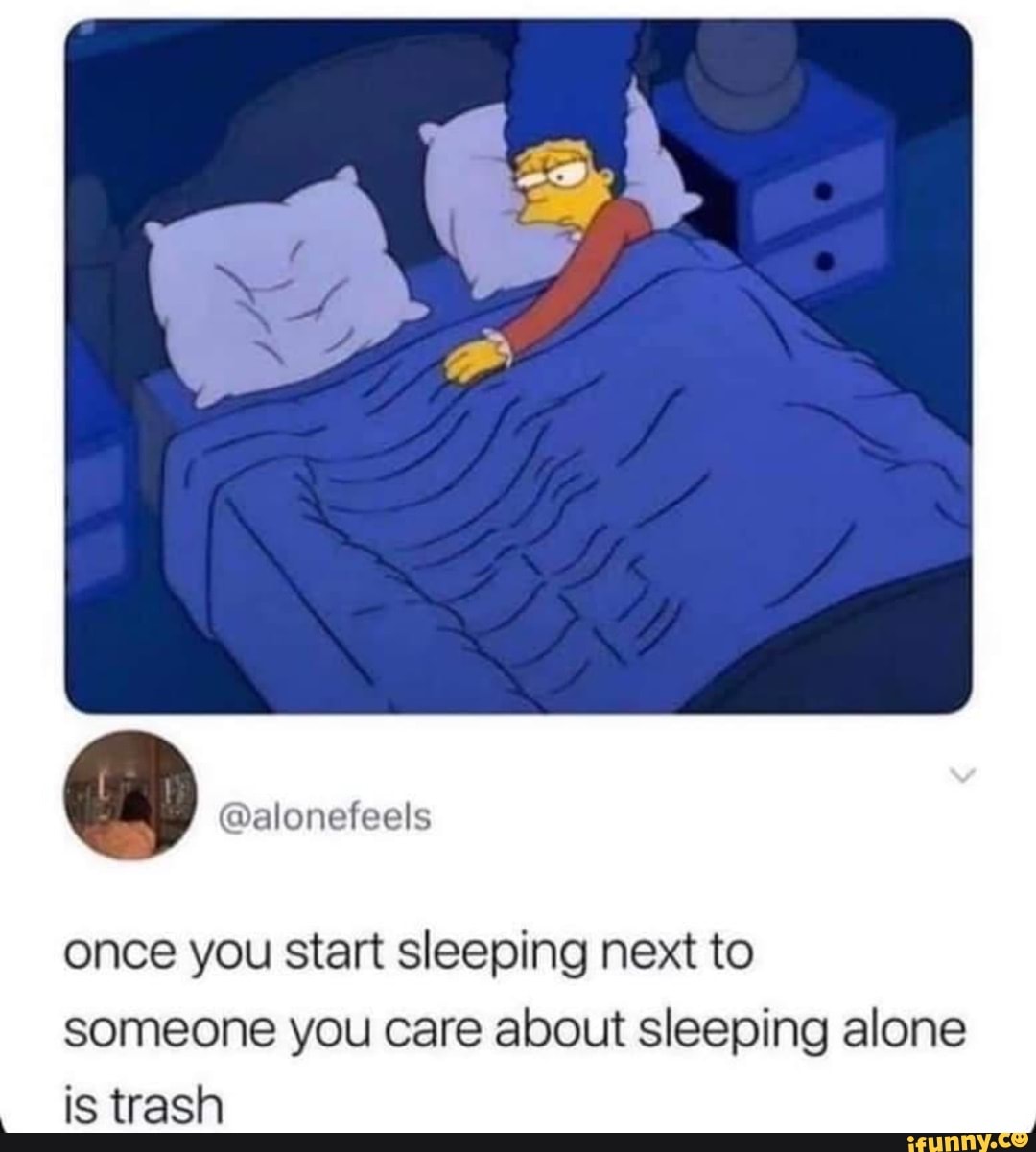 @alonefeels once you start sleeping next to someone you care about ...