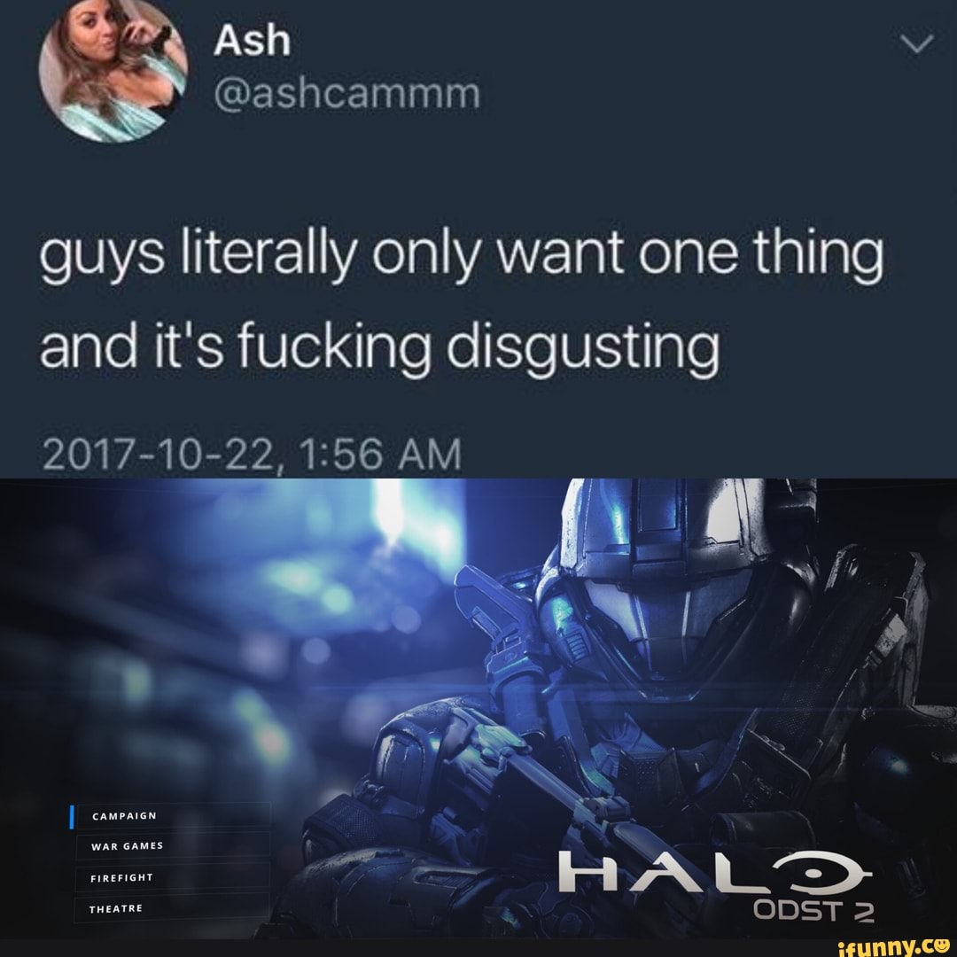 guys literally only want one thing and it's fucking disgusting
2017-10-22, AM
WAR GAMES
FIREFIGHT
THEATRE