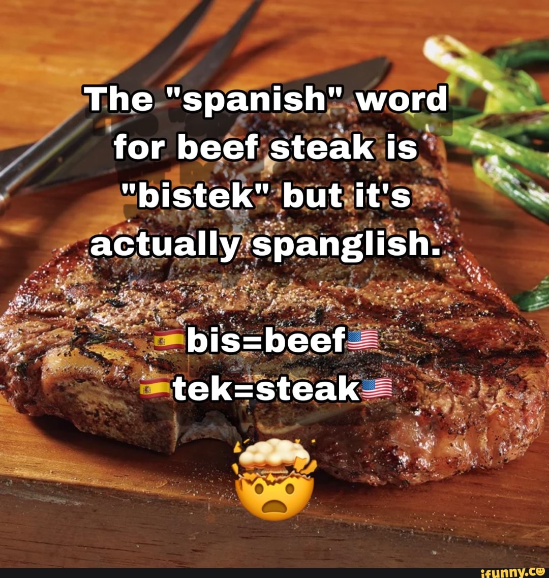 The "spanish" word for beef steak is "bistek" but it's actually