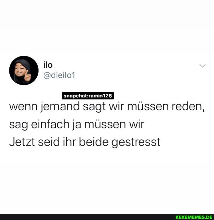 wenn jemand sagt wir müssen reden,
sag einfach ja müssen wir
Jetzt seid ihr beide gestresst