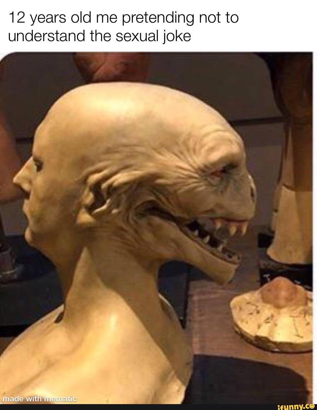 12 years old me pretending not to understand the sexual joke
at
made Mematic