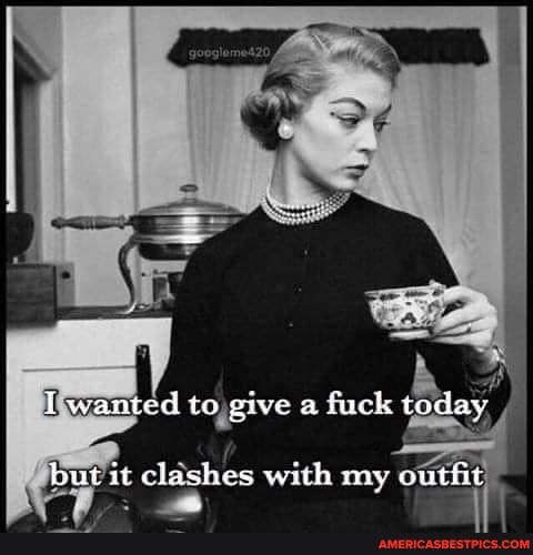 wanted to give a fuck today
utit clashes with my outfit