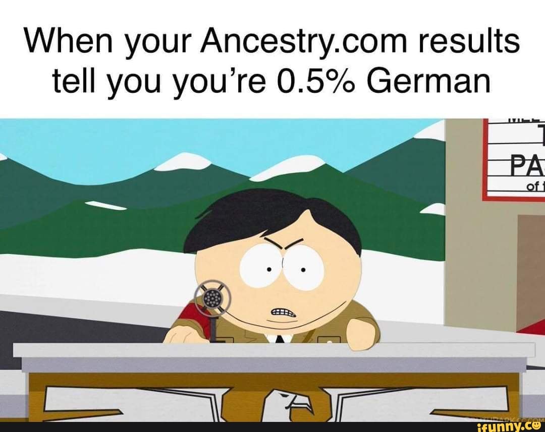When your results
tell you you're 0.5% German
PA
aw