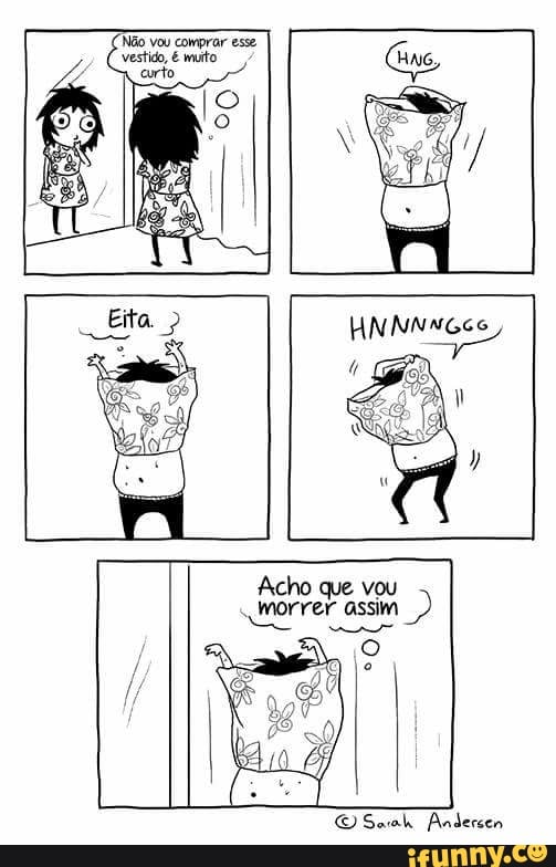 Não vou comprar esse
vestido, é muito
Acho que vou
Morrer assim
