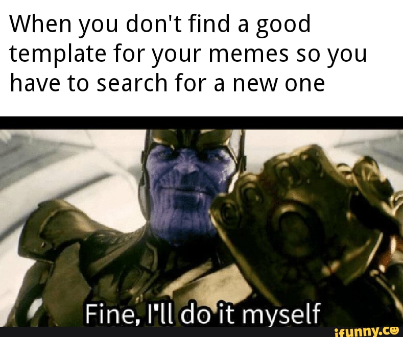 Fine I Ll Do It Myself Meme Thanos S Wiffle Thanos Elf Thanos Myself Fine Angry