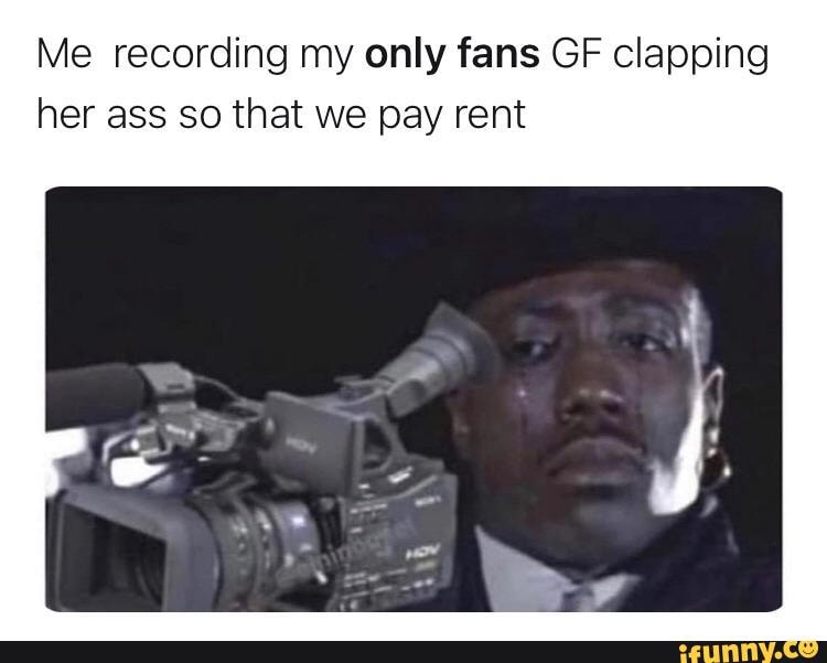 Me Recording My Only Fans Gf Clapping Her Ass So That We Pay Rent Ifunny