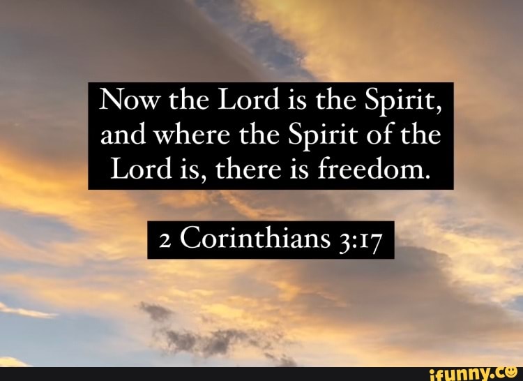 Now the Lord is the Spirit, and where the Spirit of the Lord is, there ...