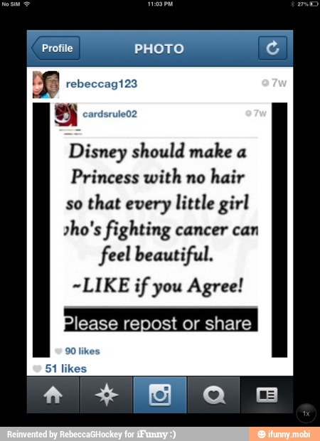 Profile PHOTO (4
Disney should make a
Princess with no
hair
so
that every little girl
2ho's fighting cancer can
feel beautiful.
~LIKE if you Agree!
ase repost or share